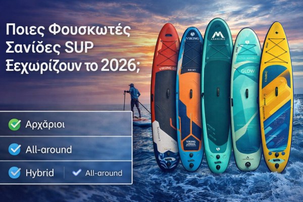 Οδηγός Αγοράς Φουσκωτής Σανίδας SUP 2026: Ποια να Επιλέξεις και γιατί
